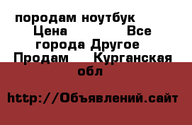 породам ноутбук asus › Цена ­ 12 000 - Все города Другое » Продам   . Курганская обл.